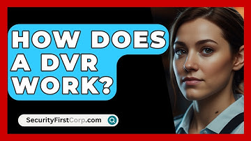 How Does A DVR Work? - SecurityFirstCorp.com