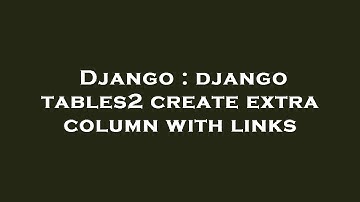 Django : django tables2 create extra column with links
