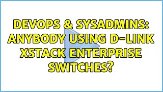 DevOps & SysAdmins: anybody using D-Link xStack enterprise switches?