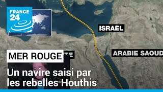Ship seized by Houthi rebels in the Red Sea • FRANCE 24