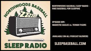 EP 009 - Northwoods Baseball Sleep Radio - Fake Baseball for Sleeping - Manistee vs. Tomah