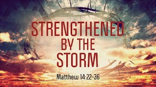 Matthew 14:2236 | Strengthened by the Storm | Matthew Dodd