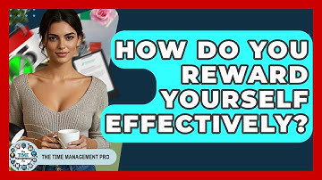 How Do You Reward Yourself Effectively? - The Time Management Pro