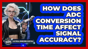 How Does ADC Conversion Time Affect Signal Accuracy? - Electrical Engineering Essentials