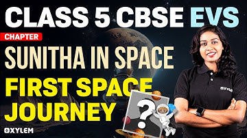 Class 5 CBSE Evs | First Space Journey - Chapter :-Sunitha In Space | Xylem Class 5 CBSE
