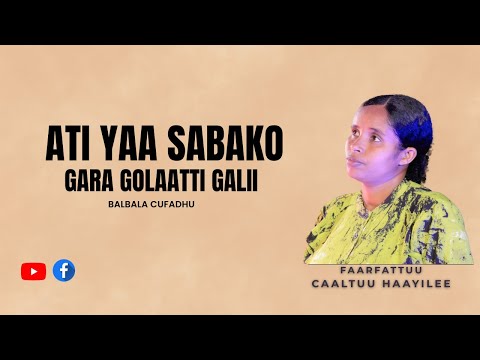 Faarfattuu Caaltuu Haayilee Ati Yaa Saba Koo Gara Golaatti Galii Balbala Cufadhu