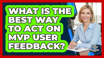 What Is The Best Way To Act On MVP User Feedback? - BusinessGuide360.com