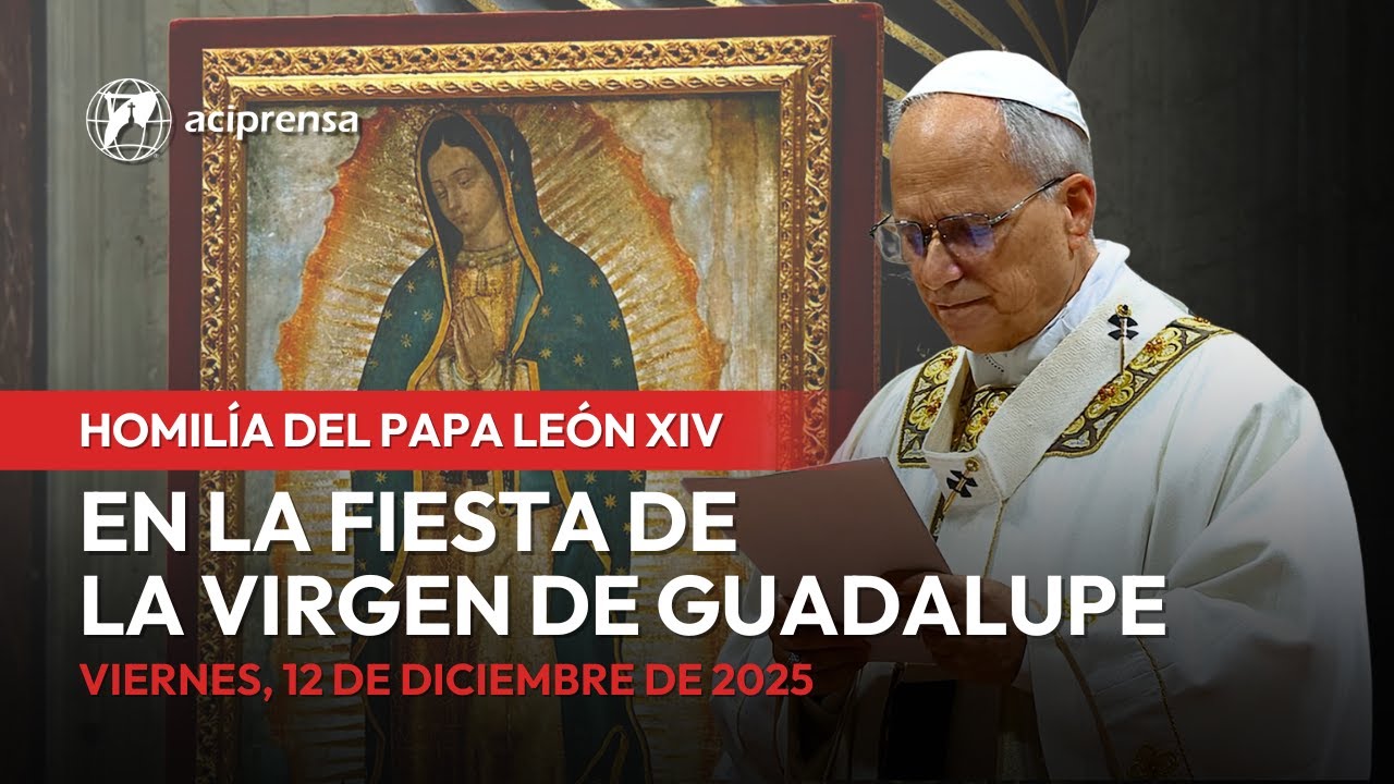 Homilía en español del Papa León XIV en la Fiesta de la Virgen de Guadalupe | 12 diciembre 2025