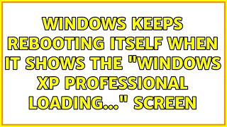 Windows keeps rebooting itself when it shows the "Windows XP Professional loading..." screen