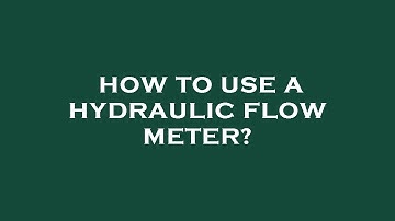 How to use a hydraulic flow meter?