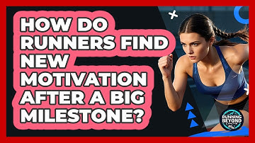 How Do Runners Find New Motivation After A Big Milestone? - Running Beyond Limits