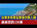 台東多良車站旁操作無人機 最高恐罰130萬