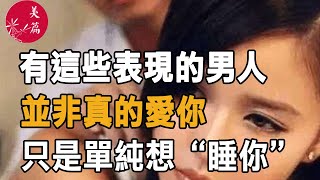 美篇：兩性交往，有這些表現的男人，並非真的愛你，只是單純想“睡你”