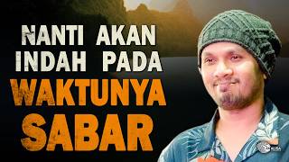 NANTI AKAN INDAH PADA WAKTUNYA SABAR DAN IKHLAS — Ustadz Hanan Attaki #HananAttaki