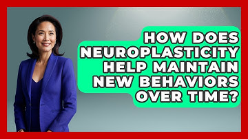How Does Neuroplasticity Help Maintain New Behaviors Over Time? - Brain Development Hub