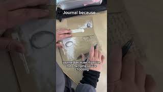 Journal because if you're not changing, you're choosing.