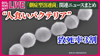 【劇症型溶連菌まとめ】“人食い”の異名も 致死率3割「劇症型溶連菌」の感染 過去最多ペース　など ニュースまとめライブ（日テレNEWS LIVE）