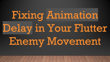 Fixing Animation Delay in Your Flutter Enemy Movement
