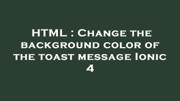 HTML : Change the background color of the toast message Ionic 4
