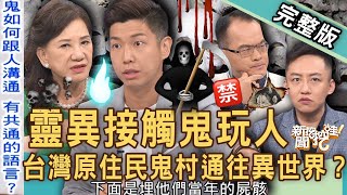 【新聞挖挖哇】靈異接觸鬼玩人台灣「原住民鬼村」攝魂奪魄穿越骨骸結界通往異世界20230619  來賓周映君、林家璜KITTY、欣西亞、賴正鎧/錯別字、謝智博