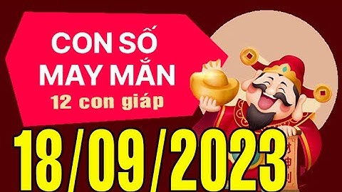 CON SỐ TÀI LỘC HÀNG NGÀY,  THỨ HAI (18-09-2023)  CHO 12 CON GIÁP: Giàu có & Thịnh Vượng