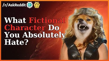 What Fictional Character Do You Absolutely Hate? Best Story From Reddit! [askreddit]
