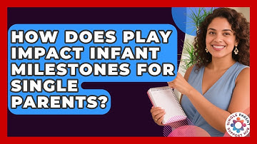 How Does Play Impact Infant Milestones For Single Parents? - Single Parent Support Hub