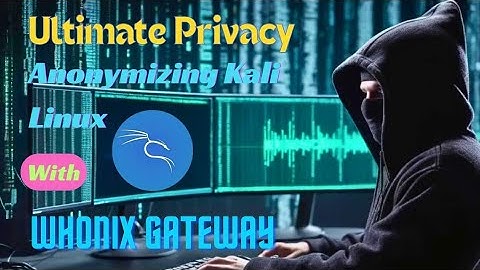 Achieve Ultimate Privacy: Anonymizing Kali Linux with Whonix Gateway