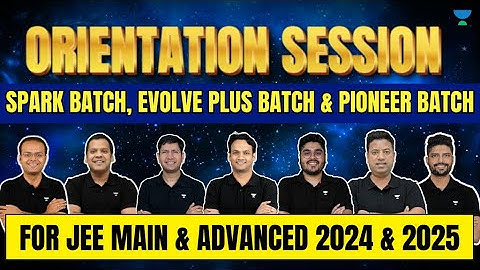 Orientation Session | JEE MAIN & ADVANCED 2024 & 2025🔥| Spark, Evolve Plus & Pioneer BATCHES