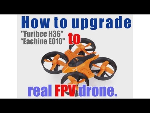 How to upgrade drone Furibee F36 or Eachine E010 to indoor FPV drone ?