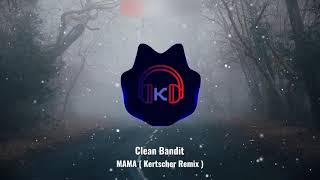 Clean Bandit - MAMA ( Kertscher Remix )