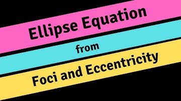 Ellipse Equation from Foci and Eccentricity