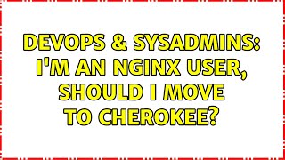 DevOps & SysAdmins: I'm an NGINX user, should I move to Cherokee? (2 Solutions!!) Wealth