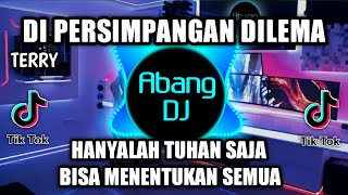 DJ DI PERSIMPANGAN DILEMA |HANYALAH TUHAN SAJA BISA MENENTUKAN SEMUA REMIX VIRAL TIKTOK TERBARU 2021