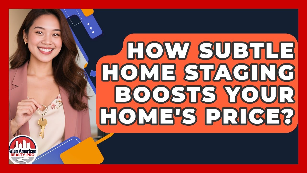 How Subtle Home Staging Boosts Your Home's Price? - Asian American Realty Pro