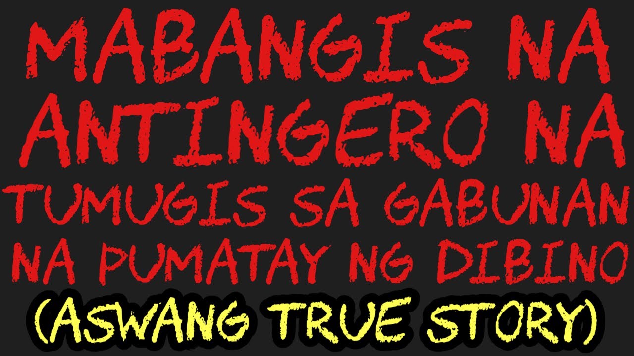 MABANGIS NA ANTINGERO NA TUMUGIS SA GABUNANG PUMTAY NG DIBINO (Aswang True Story)