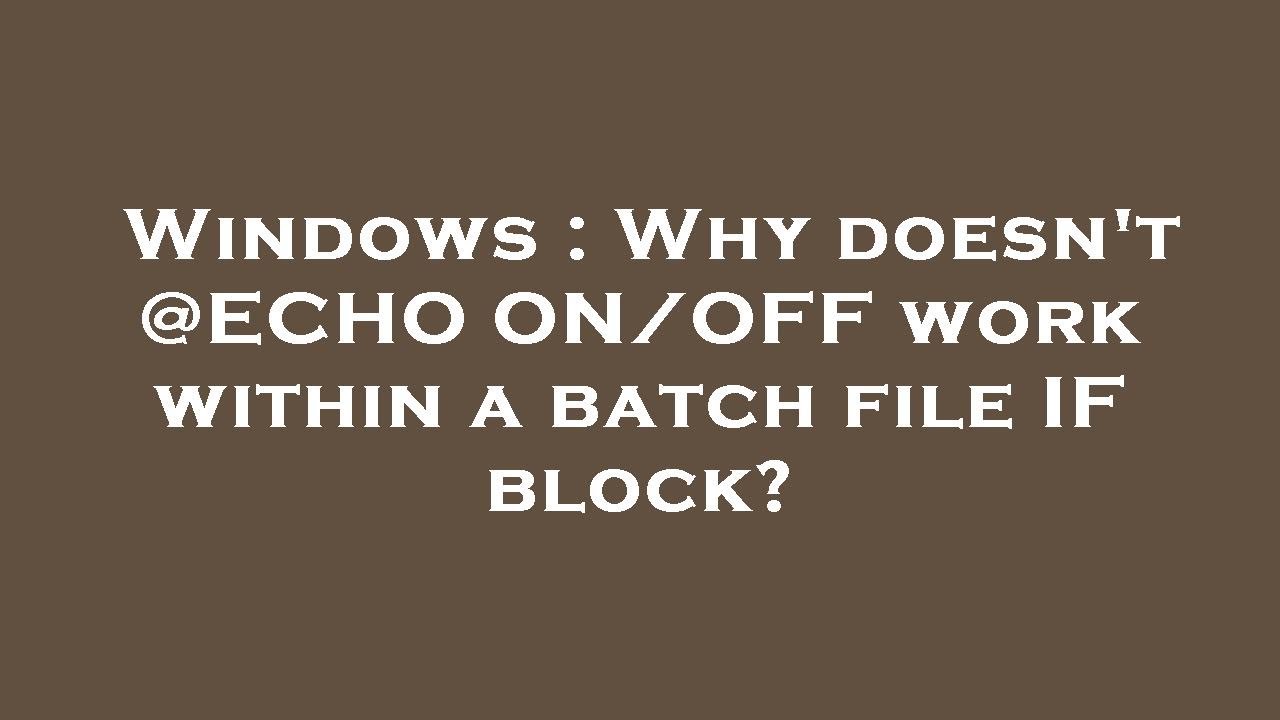 Windows Why Doesn t ECHO ON OFF Work Within A Batch File IF Block windows-why-doesn-t-echo-on-off-work-within-a-batch-file-if-block