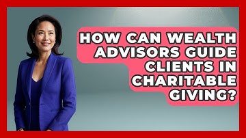 How Can Wealth Advisors Guide Clients In Charitable Giving? - Wealth Advisor Success Hub