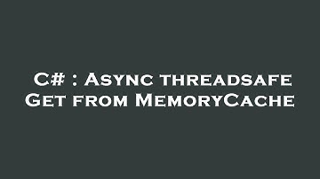 C# : Async threadsafe Get from MemoryCache