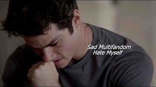 Sad Multifandom Hate Myself