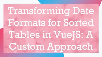 Transforming Date Formats for Sorted Tables in VueJS: A Custom Approach