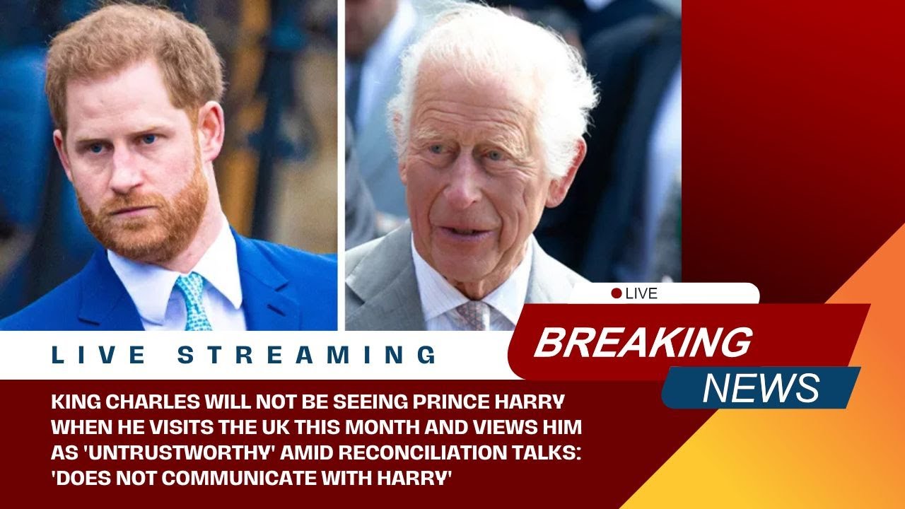 King Charles Refuses to Meet Prince Harry During UK Visit Amid Trust Concerns