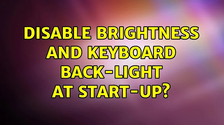 Ubuntu: Disable brightness and keyboard back-light at start-up?
