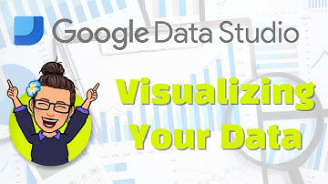 Visualizing Your Data: Google Data Studio