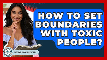 How To Set Boundaries With Toxic People? - The Time Management Pro