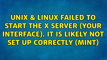 Failed to start the x server (your interface). it is likely not set up correctly (Mint)