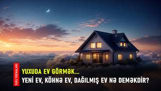 Yuxuda ev görmək – yeni ev, köhnə ev, dağılmış ev nə deməkdir? Yuxuda ev görmək – yeni ev, köhnə ev, dağılmış ev nə deməkdir?