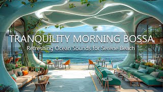 Crafting Tranquility Morning Bossa Nova - Refreshing Ocean Sounds for Serene Beach Coffee Experience