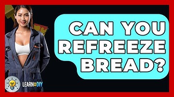 Can You Refreeze Bread? - LearnToDIY360.com