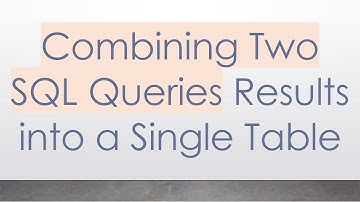 Combining Two SQL Queries Results into a Single Table